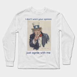 I don't want your opinion. Just agree with me. Long Sleeve T-Shirt
